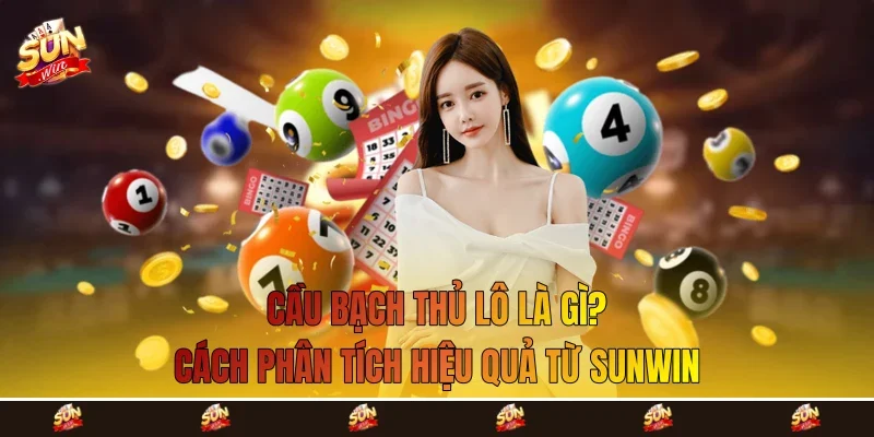 Cầu Bạch Thủ Lô Là Gì? Cách Phân Tích Hiệu Quả Từ Sunwin