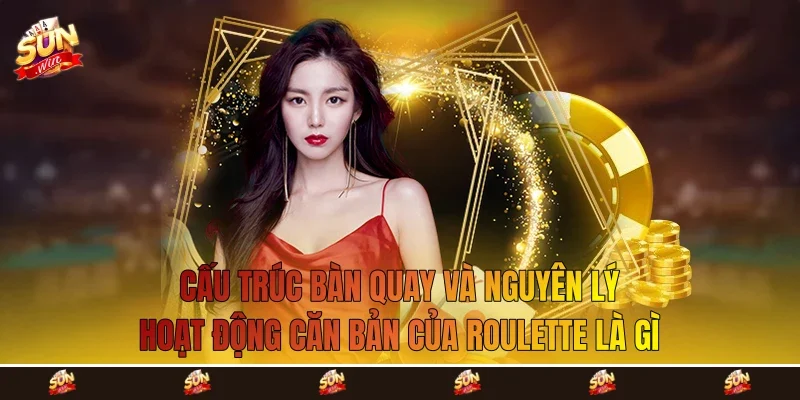 Cấu trúc bàn quay và nguyên lý hoạt động căn bản của roulette là gì