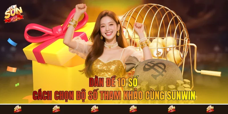 Dàn Đề 10 Số - Cách Chọn Bộ Số Tham Khảo Cùng Sunwin