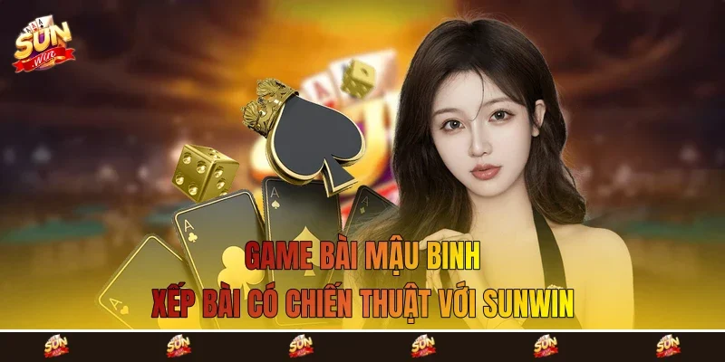 Game Bài Mậu Binh - Xếp Bài Có Chiến Thuật Với Sunwin