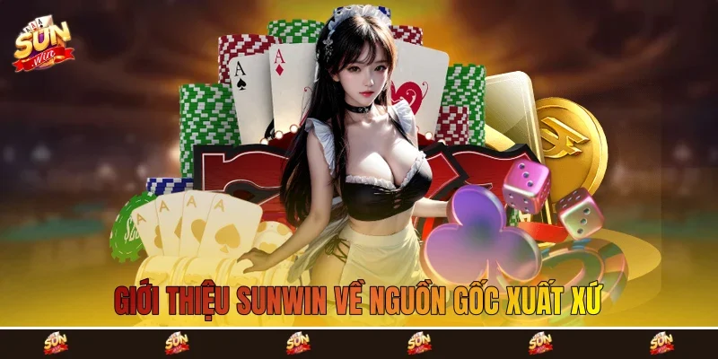 Giới thiệu Sunwin về nguồn gốc xuất xứ Giới thiệu Sunwin về nguồn gốc xuất xứ