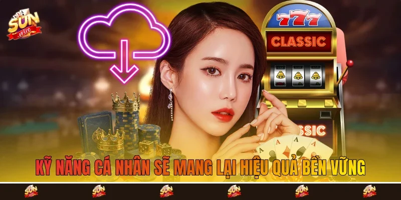 Kỹ năng cá nhân sẽ mang lại hiệu quả bền vững