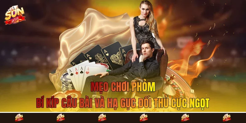 Mẹo Chơi Phỏm - Bí Kíp Câu Bài Và Hạ Gục Đối Thủ Cực Ngọt