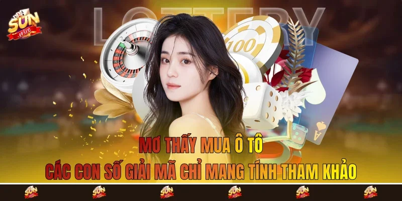 Mơ thấy mua ô tô các con số giải mã chỉ mang tính tham khảo Mơ thấy mua ô tô các con số giải mã chỉ mang tính tham khảo