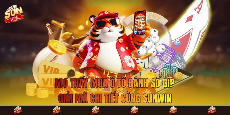 Mơ Thấy Mua Ô Tô Đánh Số Gì? Giải Mã Chi Tiết Cùng Sunwin