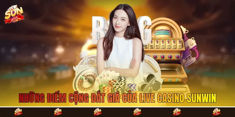 Những điểm cộng đắt giá của Live Casino Sunwin Những điểm cộng đắt giá của Live Casino Sunwin