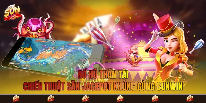 Nổ Hũ Thần Tài - Chiến Thuật Săn Jackpot Khủng Cùng Sunwin