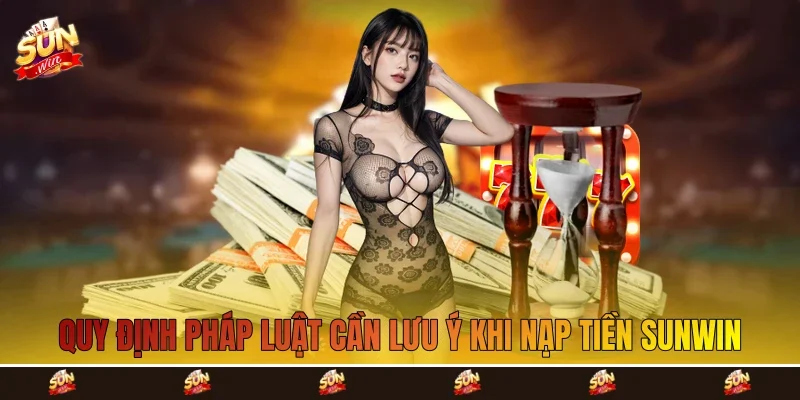 Quy định pháp luật cần lưu ý khi nạp tiền Sunwin Quy định pháp luật cần lưu ý khi nạp tiền Sunwin