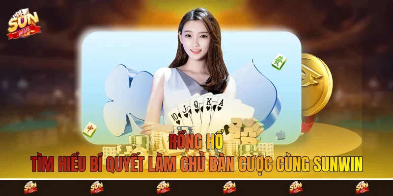 Rồng Hổ - Tìm Hiểu Bí Quyết Làm Chủ Bàn Cược Cùng Sunwin