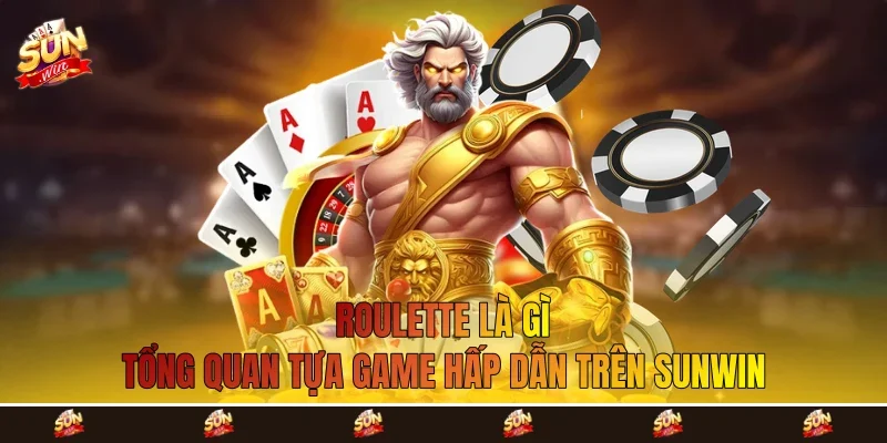 Roulette Là Gì - Tổng Quan Tựa Game Hấp Dẫn Trên Sunwin
