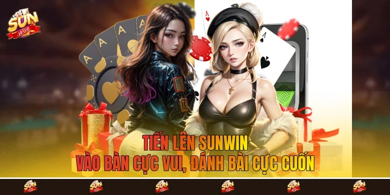Tiến Lên Sunwin - Vào Bàn Cực Vui, Đánh Bài Cực Cuốn