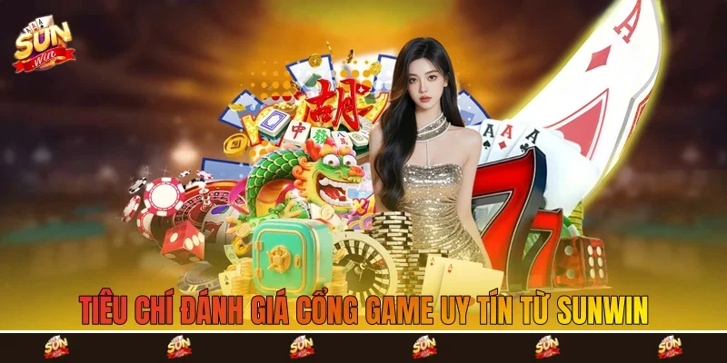 Tiêu chí đánh giá cổng game uy tín từ Sunwin