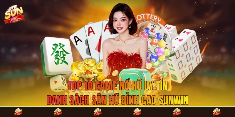 Top 10 Game Nổ Hũ Uy tín - Danh Sách Săn Hũ Đỉnh Cao Sunwin