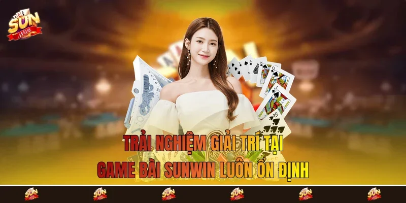 Trải nghiệm giải trí tại game bài Sunwin luôn ổn định Trải nghiệm giải trí tại game bài Sunwin luôn ổn định