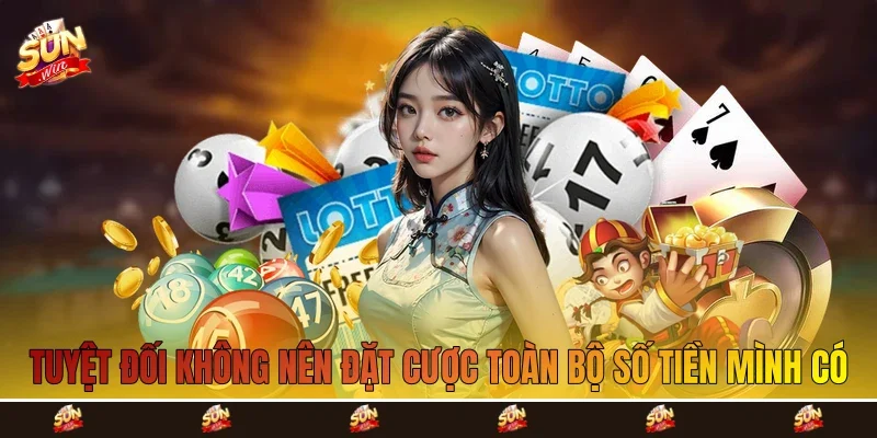 Tuyệt đối không nên đặt cược toàn bộ số tiền mình có Tuyệt đối không nên đặt cược toàn bộ số tiền mình có
