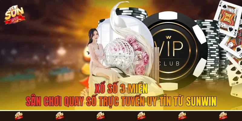 Xổ Số 3 Miền - Sân Chơi Quay Số Trực Tuyến Uy Tín Từ Sunwin